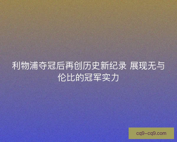 利物浦夺冠后再创历史新纪录 展现无与伦比的冠军实力